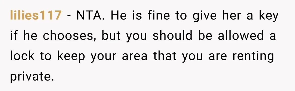 lilies117 − NTA. He is fine to give her a key if he chooses, but you should be allowed a lock to keep your area that you are renting private.