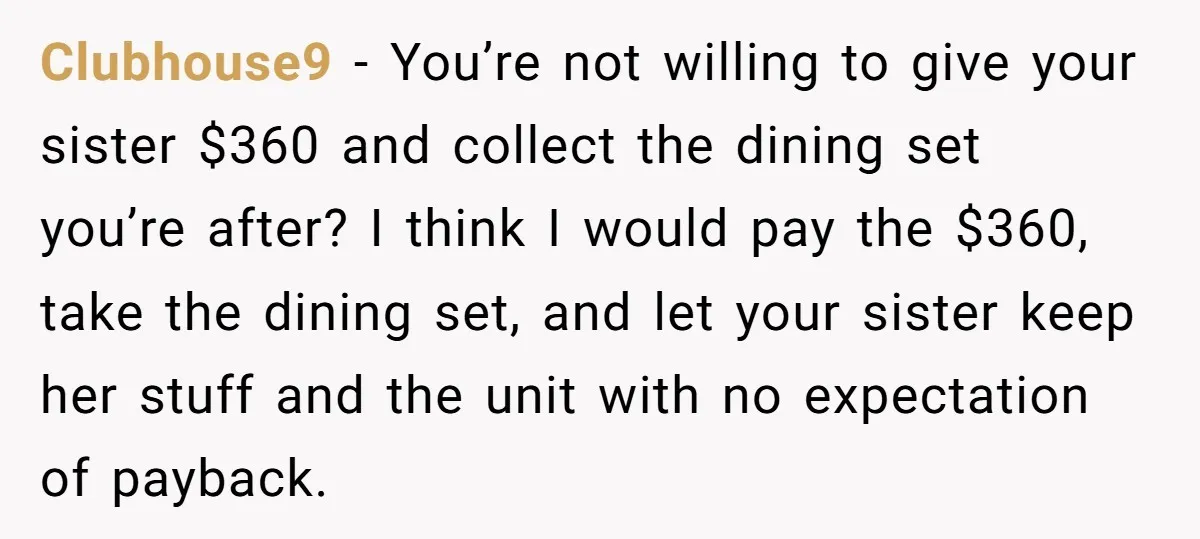 Clubhouse9 − You’re not willing to give your sister $360 and collect the dining set you’re after? I think I would pay the $360, take the dining set, and let...