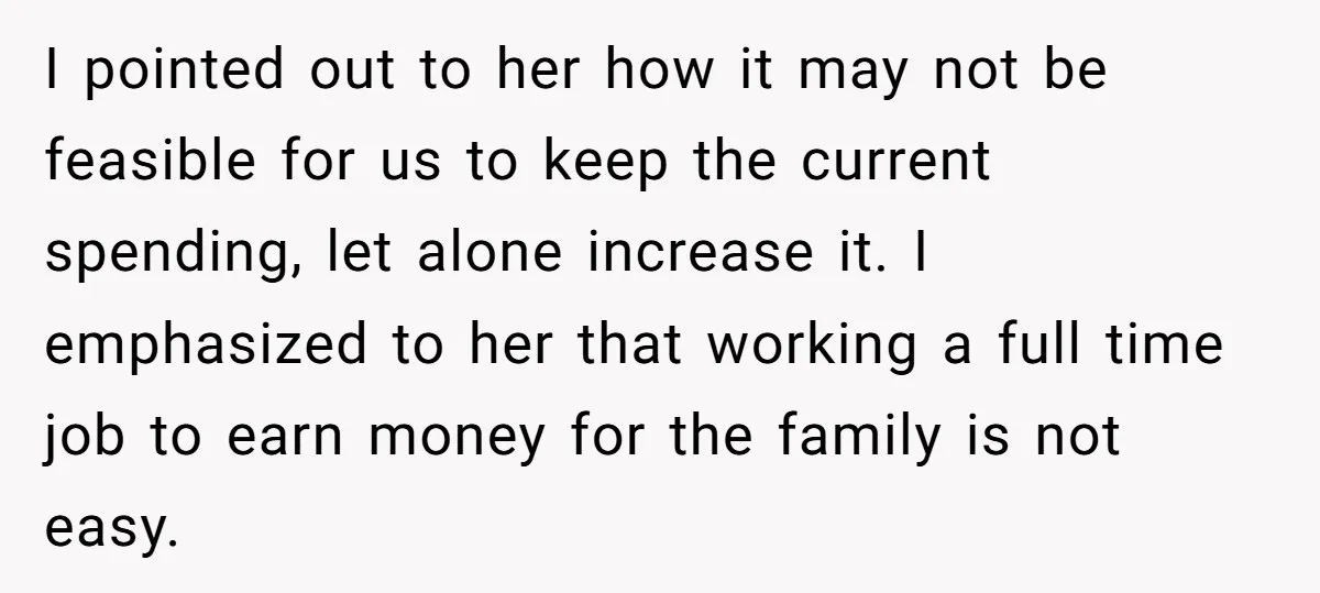I pointed out to her how it may not be feasible for us to keep the current spending, let alone increase it. I emphasized to her that working a full...