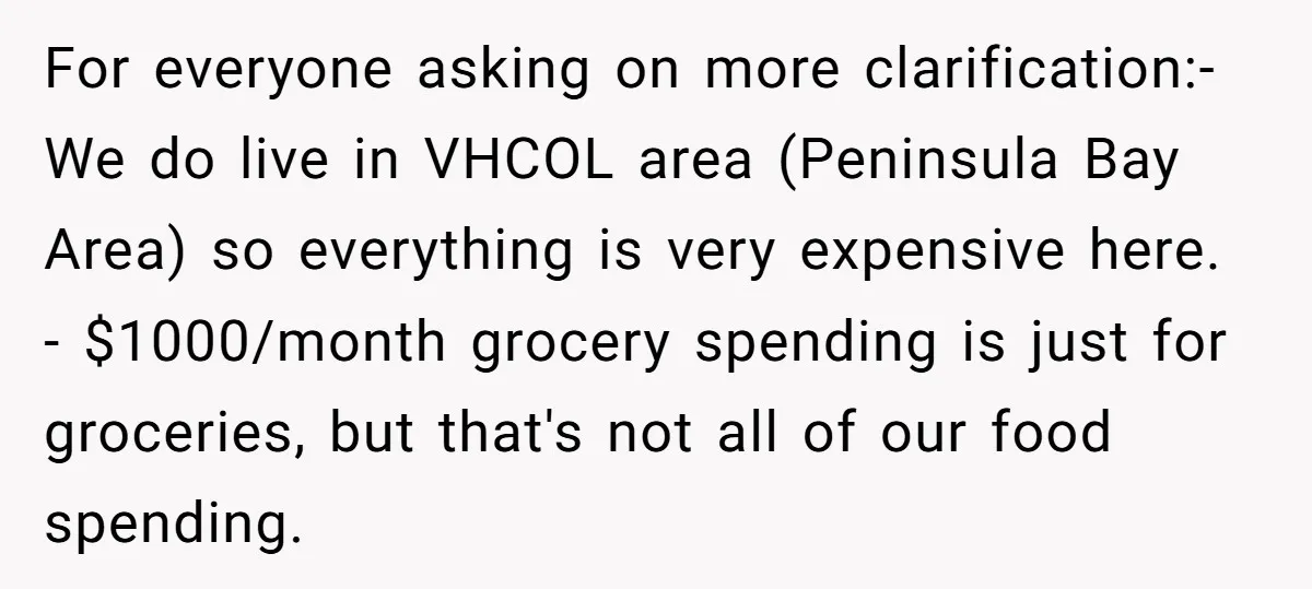 For everyone asking on more clarification:- We do live in VHCOL area (Peninsula Bay Area) so everything is very expensive here. - $1000/month grocery spending is just for groceries, but...