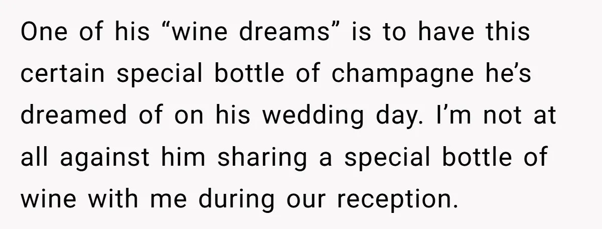 One of his “wine dreams” is to have this certain special bottle of champagne he’s dreamed of on his wedding day. I’m not at all against him sharing a special...