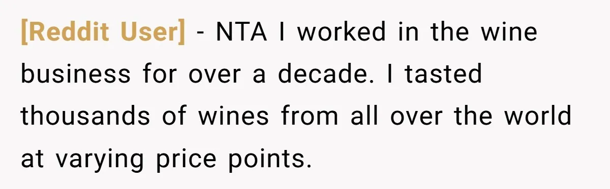 [Reddit User] − NTA I worked in the wine business for over a decade. I tasted thousands of wines from all over the world at varying price points.