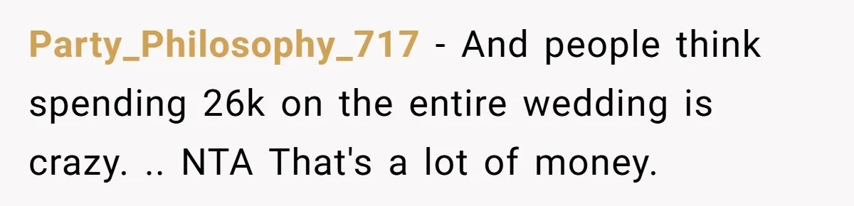 Party_Philosophy_717 − And people think spending 26k on the entire wedding is crazy. .. NTA That's a lot of money.