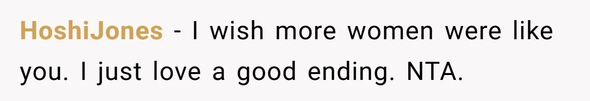 HoshiJones − I wish more women were like you. I just love a good ending. NTA.
