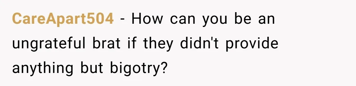 CareApart504 − How can you be an ungrateful brat if they didn't provide anything but bigotry?