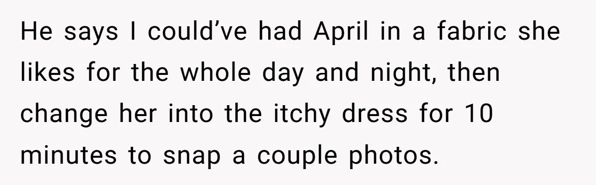 He says I could’ve had April in a fabric she likes for the whole day and night, then change her into the itchy dress for 10 minutes to snap a...