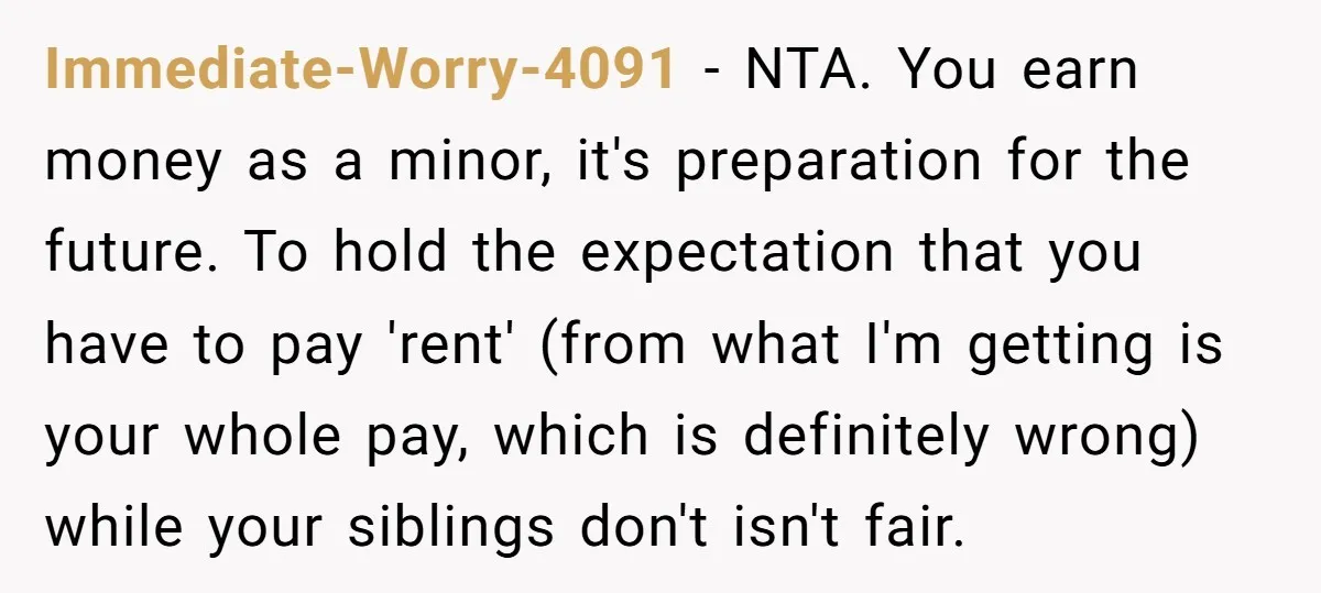 Immediate-Worry-4091 − NTA. You earn money as a minor, it's preparation for the future. To hold the expectation that you have to pay 'rent' (from what I'm getting is your...