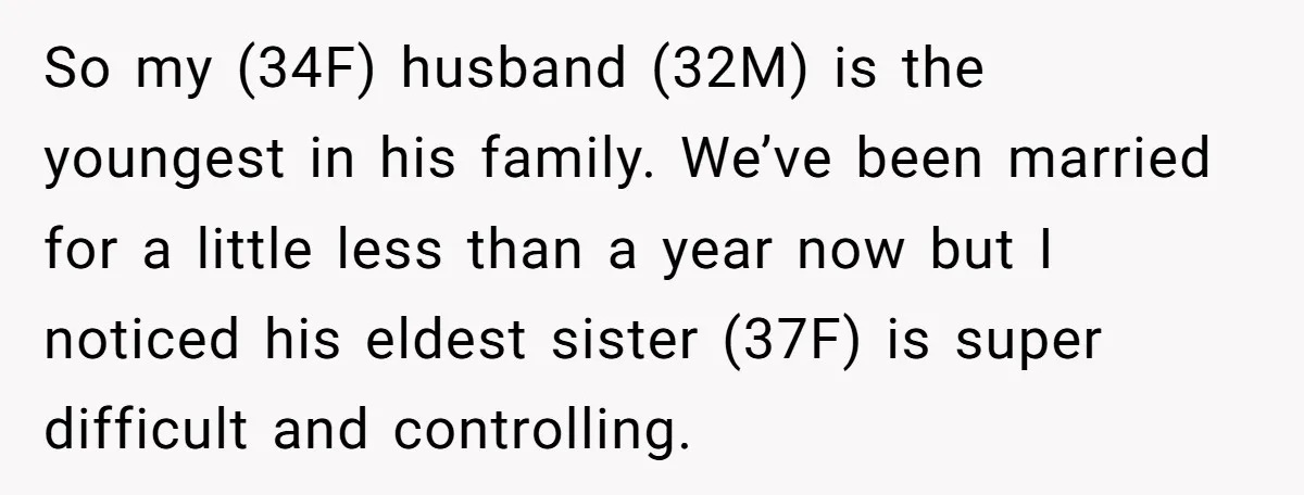 So my (34F) husband (32M) is the youngest in his family. We’ve been married for a little less than a year now but I noticed his eldest sister (37F) is...