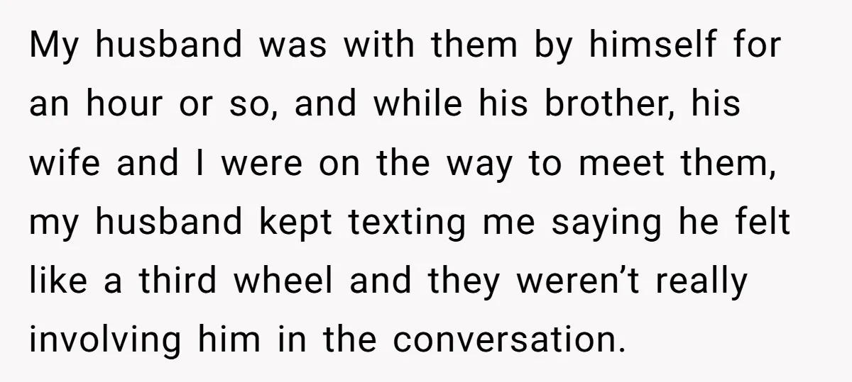 My husband was with them by himself for an hour or so, and while his brother, his wife and I were on the way to meet them, my husband kept...