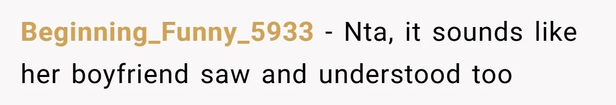 Beginning_Funny_5933 − Nta, it sounds like her boyfriend saw and understood too