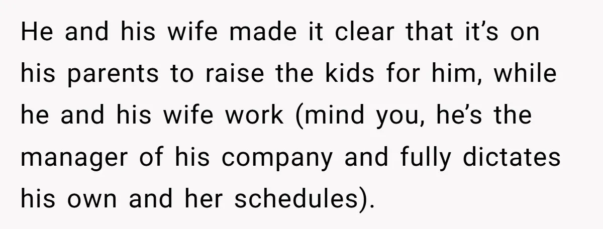 He and his wife made it clear that it’s on his parents to raise the kids for him, while he and his wife work (mind you, he’s the manager of...