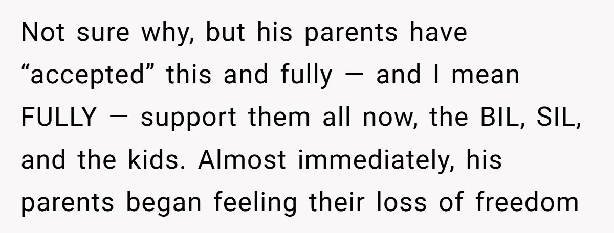 Not sure why, but his parents have “accepted” this and fully — and I mean FULLY — support them all now, the BIL, SIL, and the kids. Almost immediately, his...