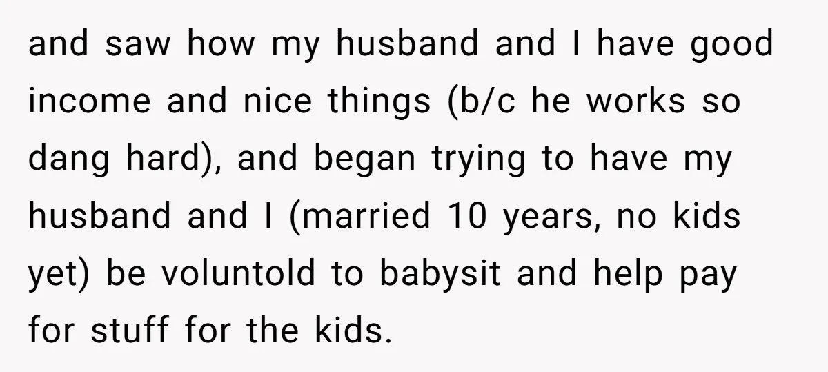 and saw how my husband and I have good income and nice things (b/c he works so dang hard), and began trying to have my husband and I (married 10...