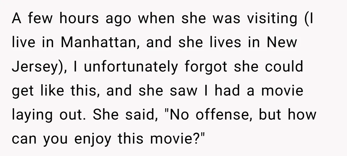 A few hours ago when she was visiting (I live in Manhattan, and she lives in New Jersey), I unfortunately forgot she could get like this, and she saw I...