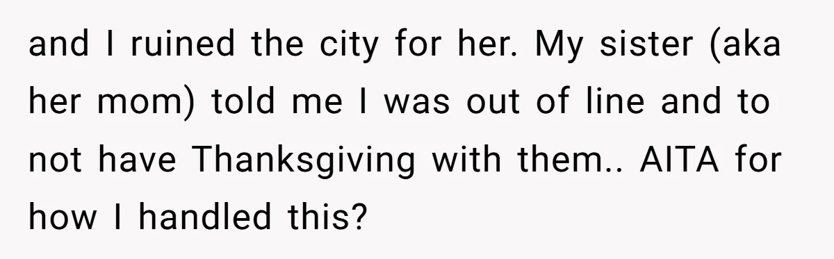 and I ruined the city for her. My sister (aka her mom) told me I was out of line and to not have Thanksgiving with them.. AITA for how I...