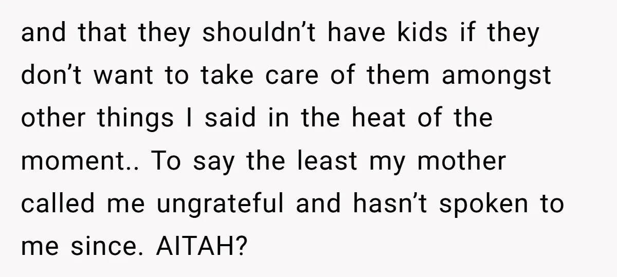 and that they shouldn’t have kids if they don’t want to take care of them amongst other things I said in the heat of the moment.. To say the least...