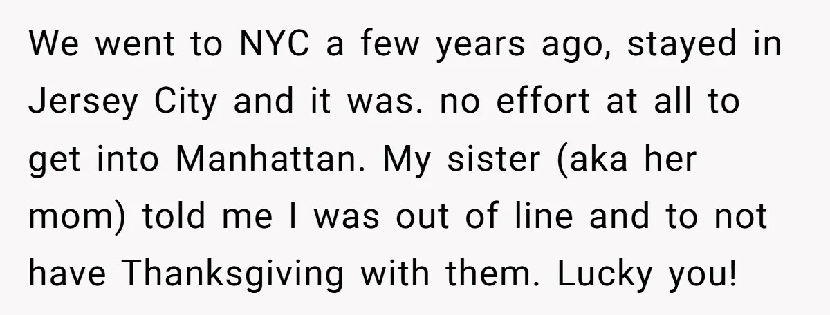 We went to NYC a few years ago, stayed in Jersey City and it was. no effort at all to get into Manhattan. My sister (aka her mom) told me...
