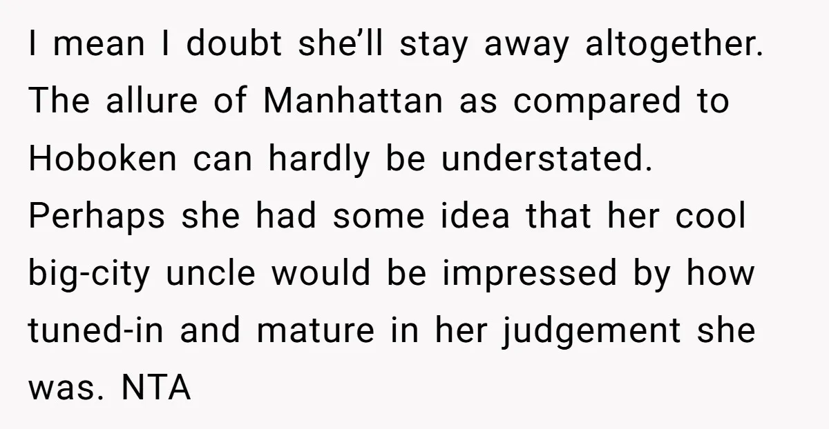 I mean I doubt she’ll stay away altogether. The allure of Manhattan as compared to Hoboken can hardly be understated. Perhaps she had some idea that her cool big-city uncle...