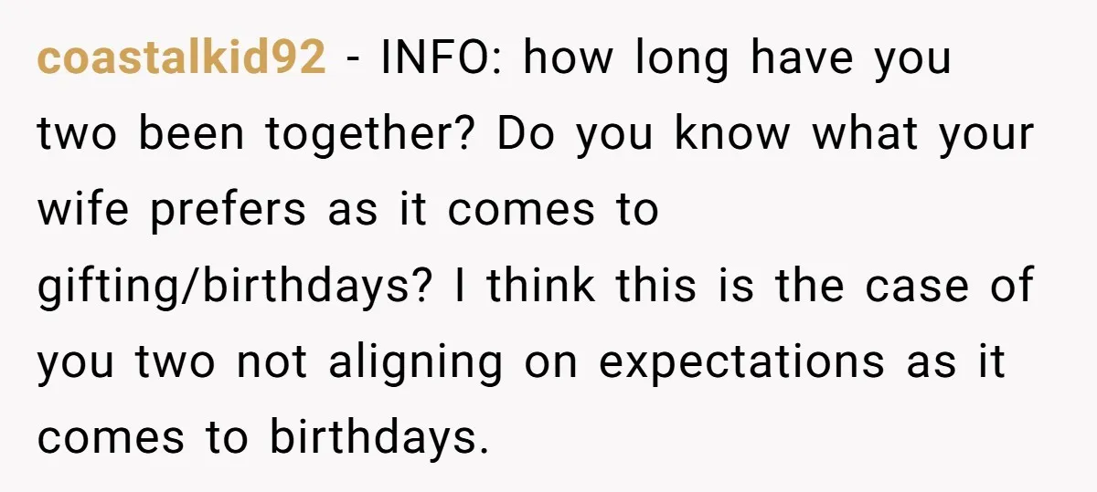 coastalkid92 − INFO: how long have you two been together? Do you know what your wife prefers as it comes to gifting/birthdays? I think this is the case of you...