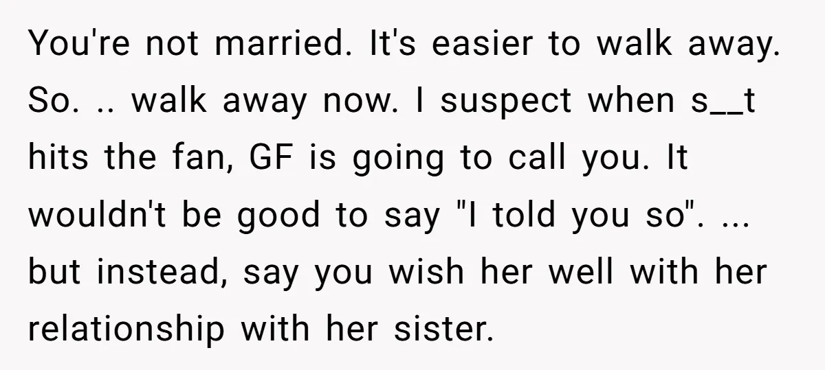 You're not married. It's easier to walk away. So. .. walk away now. I suspect when s__t hits the fan, GF is going to call you. It wouldn't be good...