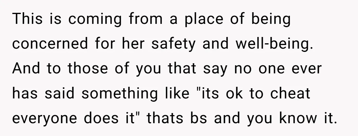 This is coming from a place of being concerned for her safety and well-being. And to those of you that say no one ever has said something like "its ok...