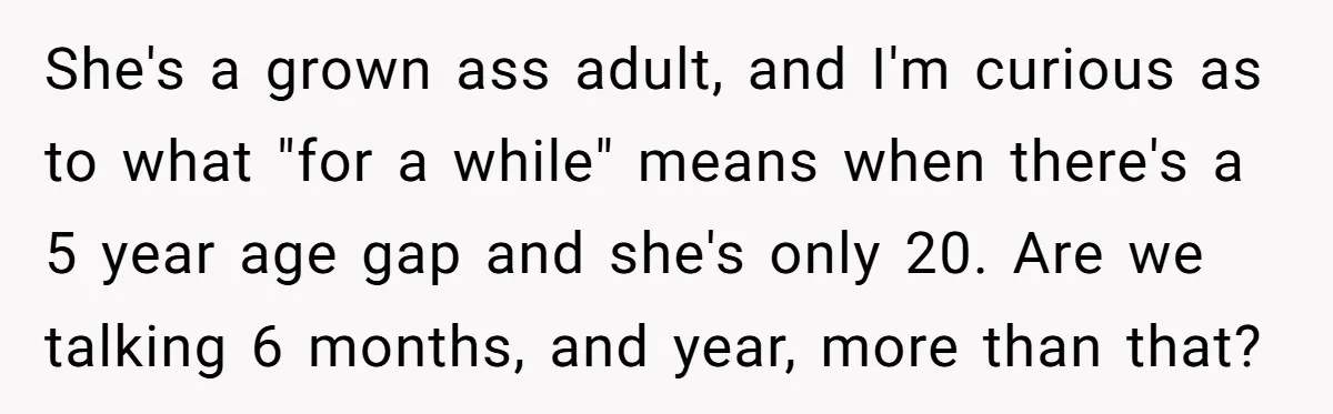 She's a grown ass adult, and I'm curious as to what "for a while" means when there's a 5 year age gap and she's only 20. Are we talking 6...