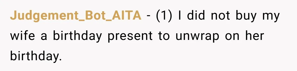 Judgement_Bot_AITA − (1) I did not buy my wife a birthday present to unwrap on her birthday.
