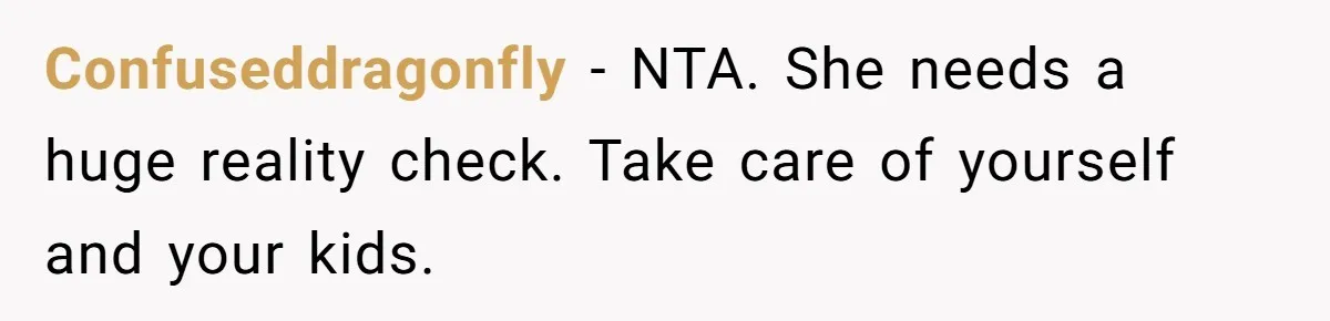 Confuseddragonfly − NTA. She needs a huge reality check. Take care of yourself and your kids.