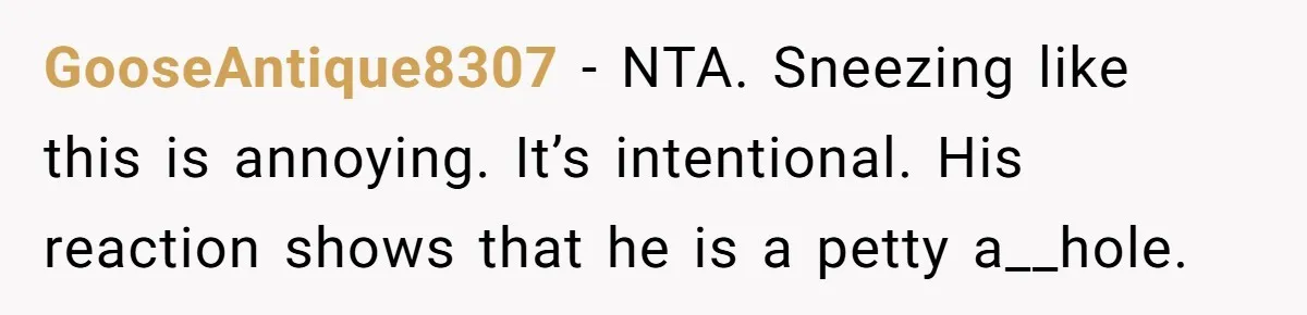 GooseAntique8307 − NTA. Sneezing like this is annoying. It’s intentional. His reaction shows that he is a petty a__hole.