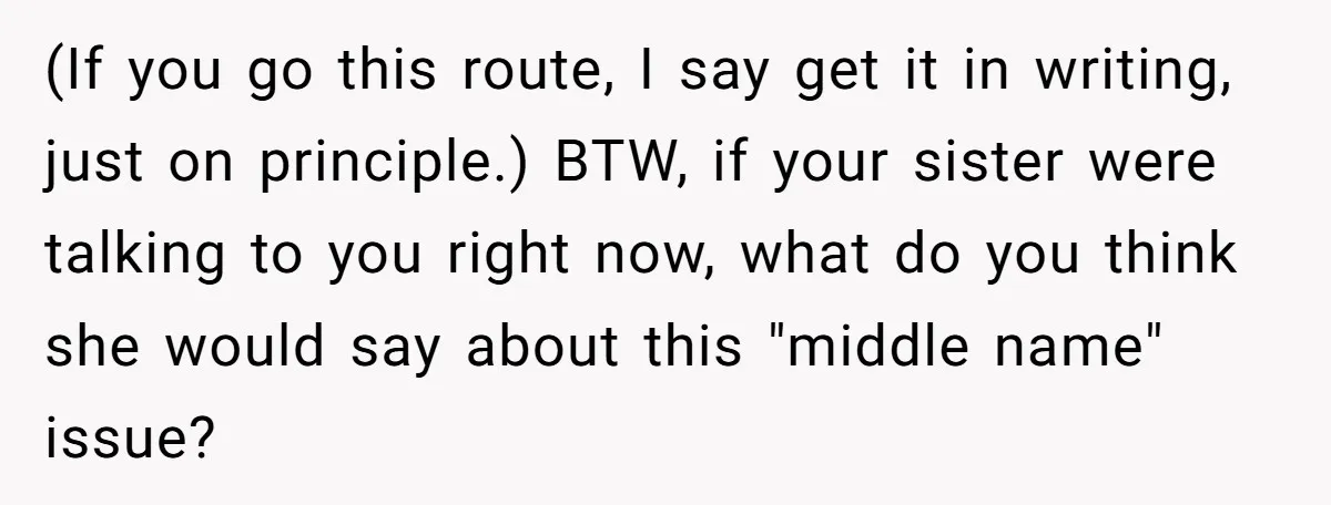 (If you go this route, I say get it in writing, just on principle.) BTW, if your sister were talking to you right now, what do you think she would...