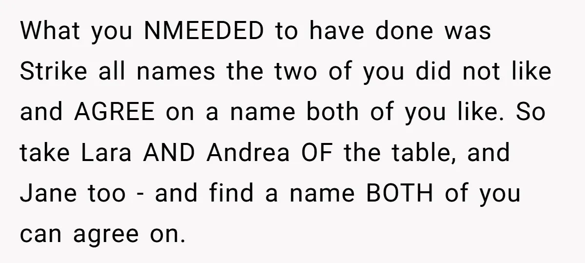What you NMEEDED to have done was Strike all names the two of you did not like and AGREE on a name both of you like. So take Lara AND...
