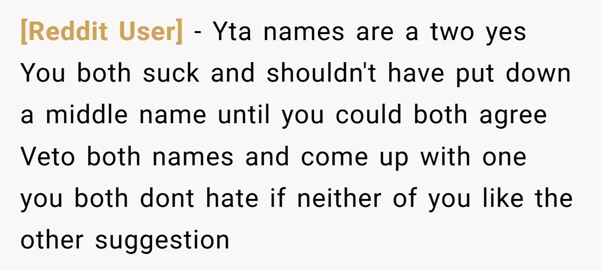 [Reddit User] − Yta names are a two yes You both suck and shouldn't have put down a middle name until you could both agree Veto both names and come...