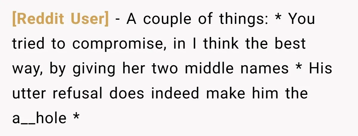 [Reddit User] − A couple of things: * You tried to compromise, in I think the best way, by giving her two middle names * His utter refusal does indeed...