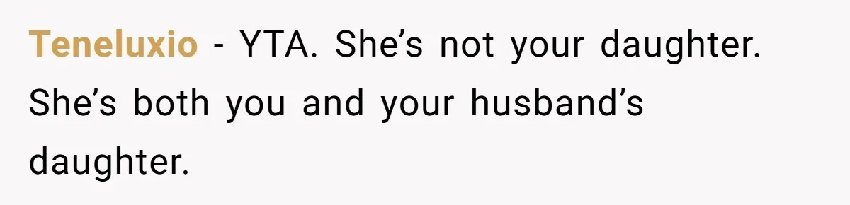 Teneluxio − YTA. She’s not your daughter. She’s both you and your husband’s daughter.