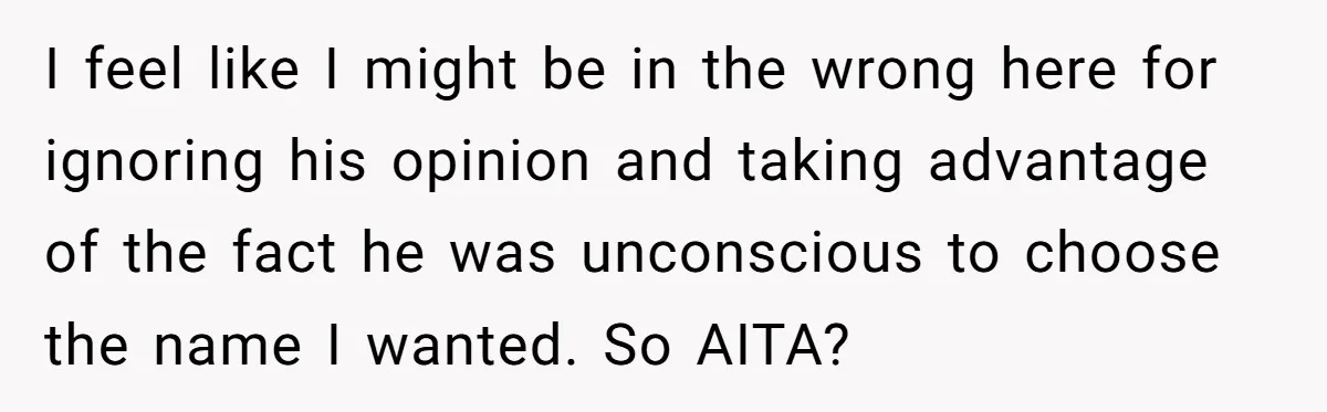 I feel like I might be in the wrong here for ignoring his opinion and taking advantage of the fact he was unconscious to choose the name I wanted. So...
