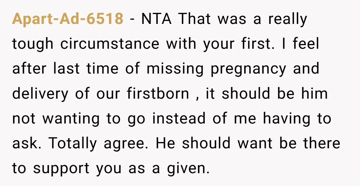 Apart-Ad-6518 − NTA That was a really tough circumstance with your first. I feel after last time of missing pregnancy and delivery of our firstborn , it should be him...