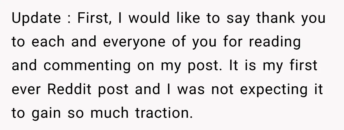 Update : First, I would like to say thank you to each and everyone of you for reading and commenting on my post. It is my first ever Reddit post...