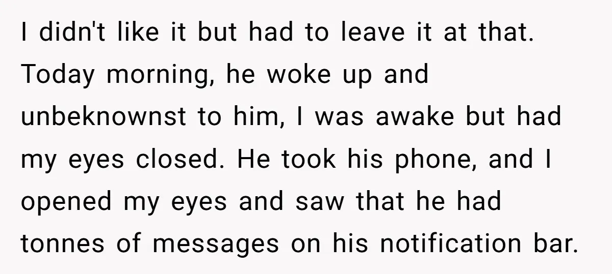 I didn't like it but had to leave it at that. Today morning, he woke up and unbeknownst to him, I was awake but had my eyes closed. He took...