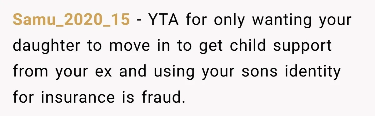 Samu_2020_15 − YTA for only wanting your daughter to move in to get child support from your ex and using your sons identity for insurance is fraud.