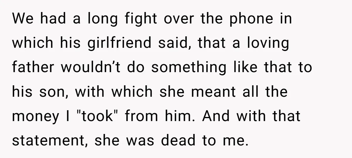 We had a long fight over the phone in which his girlfriend said, that a loving father wouldn’t do something like that to his son, with which she meant all...