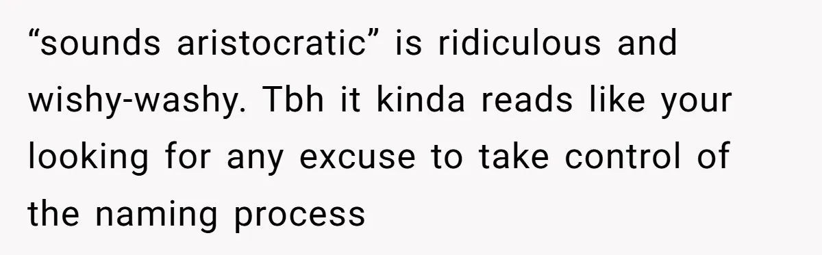 “sounds aristocratic” is ridiculous and wishy-washy. Tbh it kinda reads like your looking for any excuse to take control of the naming process