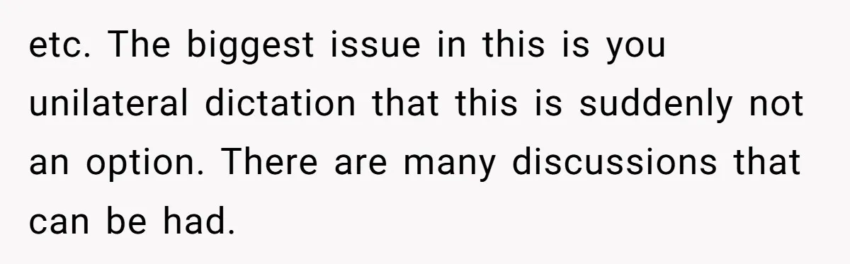 etc. The biggest issue in this is you unilateral dictation that this is suddenly not an option. There are many discussions that can be had.