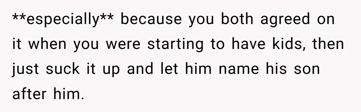 **especially** because you both agreed on it when you were starting to have kids, then just suck it up and let him name his son after him.
