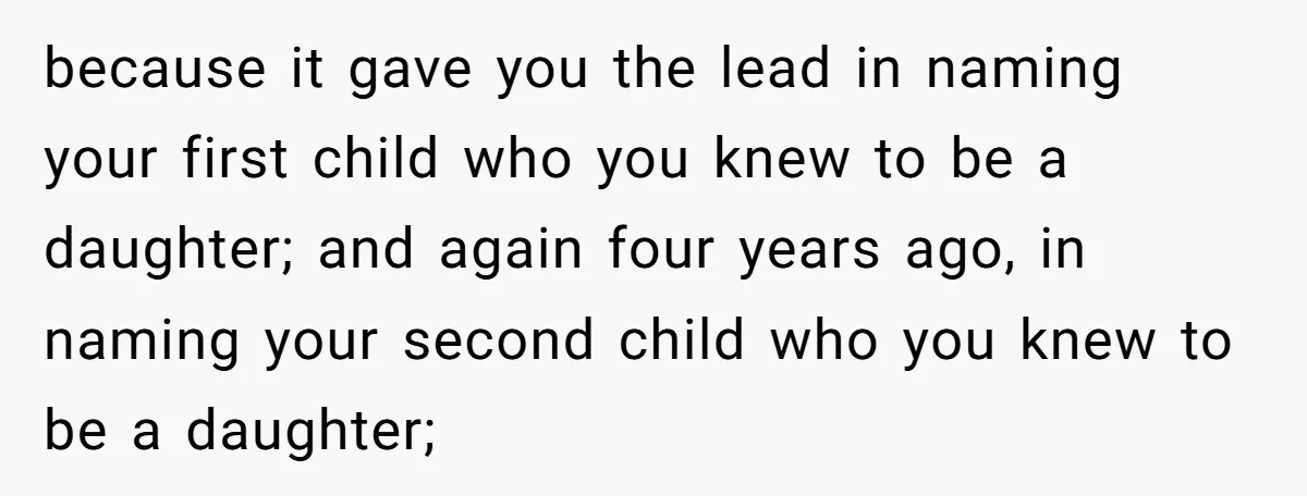 because it gave you the lead in naming your first child who you knew to be a daughter; and again four years ago, in naming your second child who you...