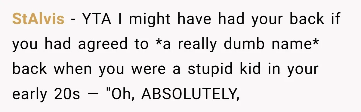 StAlvis − YTA I might have had your back if you had agreed to *a really dumb name* back when you were a stupid kid in your early 20s —...