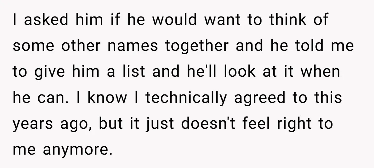 I asked him if he would want to think of some other names together and he told me to give him a list and he'll look at it when he...