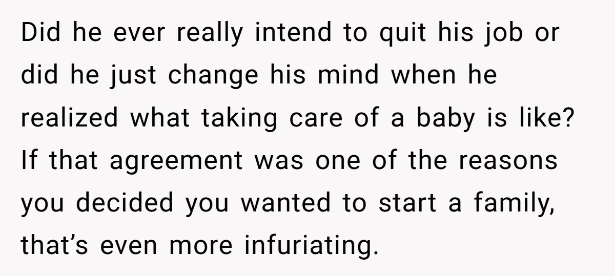 Did he ever really intend to quit his job or did he just change his mind when he realized what taking care of a baby is like? If that agreement...