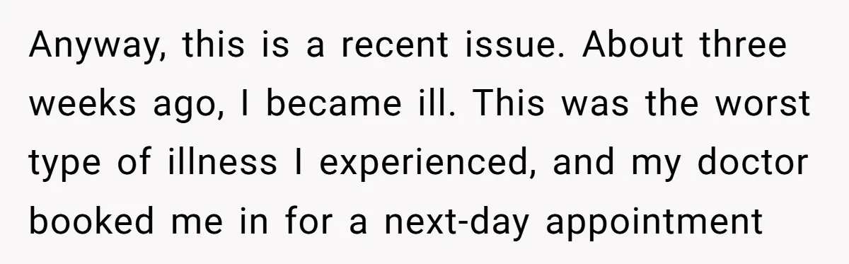 Anyway, this is a recent issue. About three weeks ago, I became ill. This was the worst type of illness I experienced, and my doctor booked me in for a...