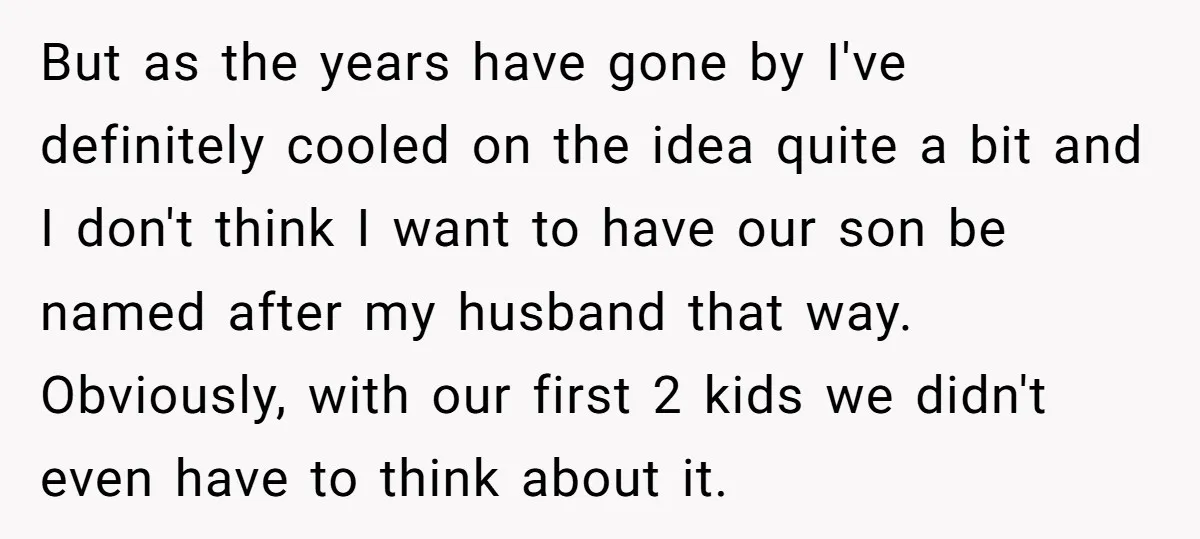 But as the years have gone by I've definitely cooled on the idea quite a bit and I don't think I want to have our son be named after my...