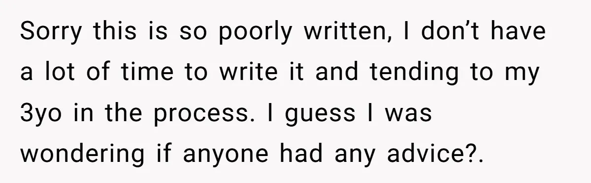 Sorry this is so poorly written, I don’t have a lot of time to write it and tending to my 3yo in the process. I guess I was wondering if...